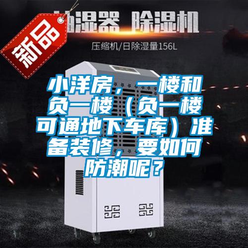 小洋房，一樓和負一樓（負一樓可通地下車庫）準備裝修，要如何防潮呢？
