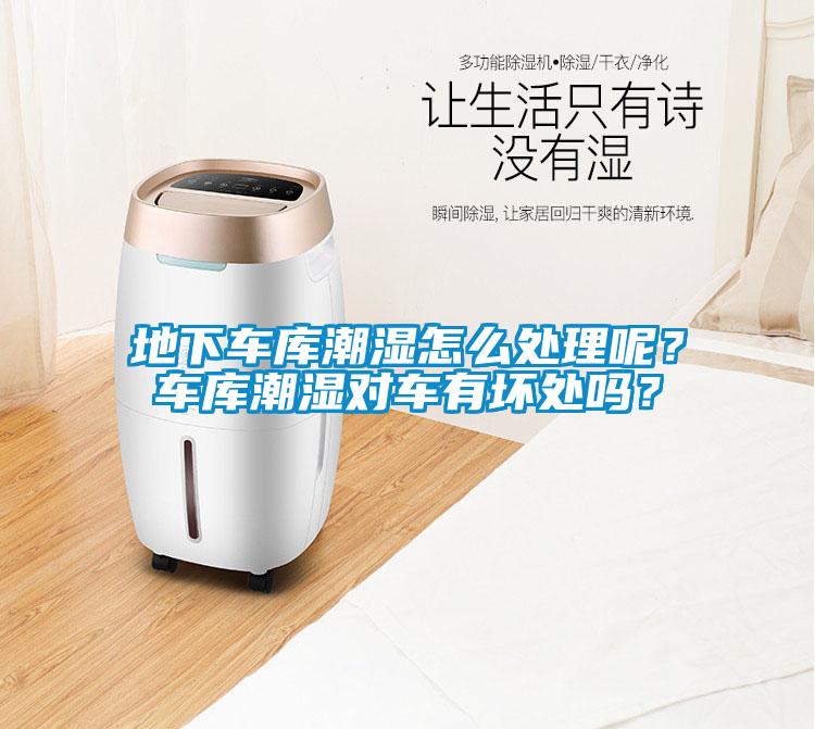 地下車庫潮濕怎么處理呢？車庫潮濕對車有壞處嗎？