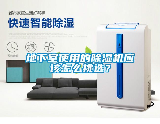 地下室使用的除濕機應(yīng)該怎么挑選？