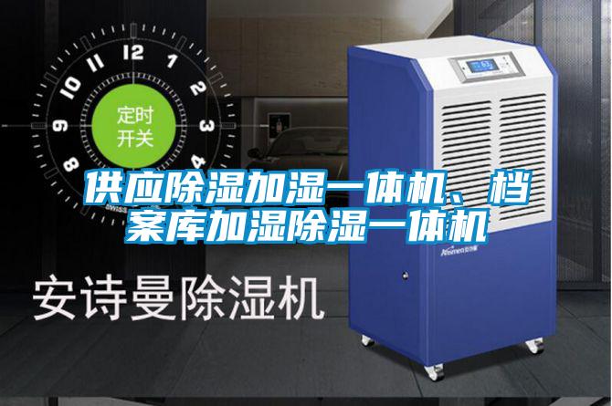 供應(yīng)除濕加濕一體機(jī)、檔案庫加濕除濕一體機(jī)