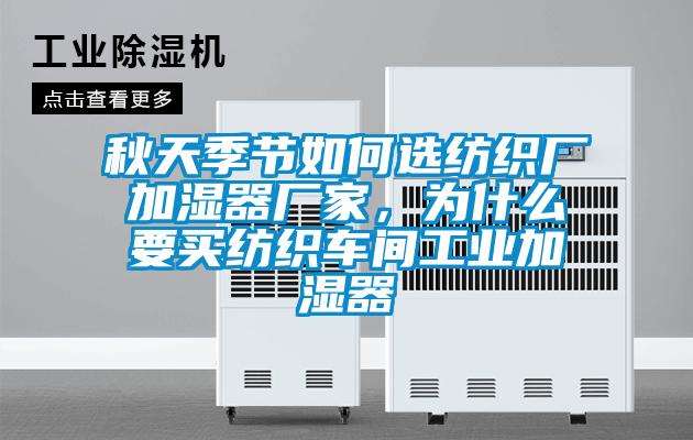 秋天季節(jié)如何選紡織廠加濕器廠家，為什么要買紡織車間工業(yè)加濕器