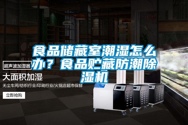 食品儲藏室潮濕怎么辦？食品貯藏防潮除濕機(jī)