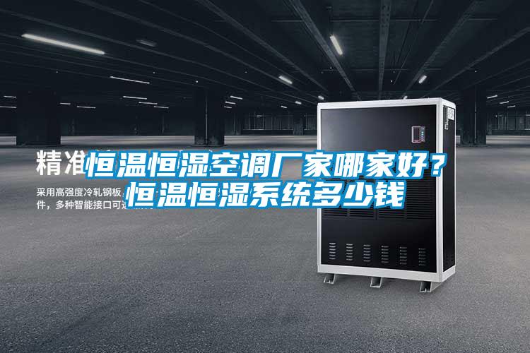 恒溫恒濕空調(diào)廠家哪家好？恒溫恒濕系統(tǒng)多少錢