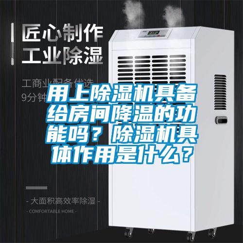 用上除濕機(jī)具備給房間降溫的功能嗎？除濕機(jī)具體作用是什么？