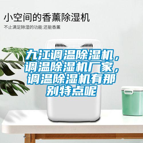 九江調(diào)溫除濕機(jī)，調(diào)溫除濕機(jī)廠家，調(diào)溫除濕機(jī)有那別特點(diǎn)呢