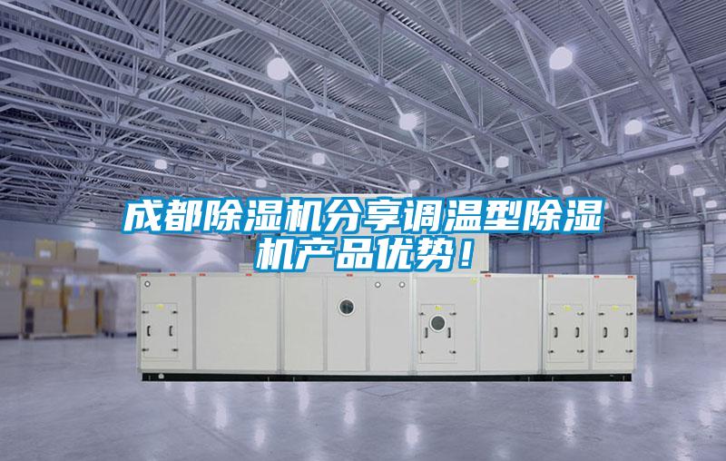 成都除濕機(jī)分享調(diào)溫型除濕機(jī)產(chǎn)品優(yōu)勢！