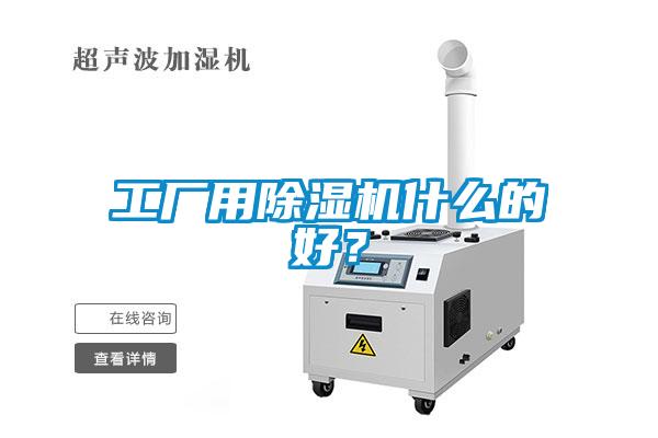 工廠用除濕機(jī)什么的好？
