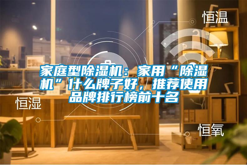 家庭型除濕機：家用“除濕機”什么牌子好，推薦使用品牌排行榜前十名