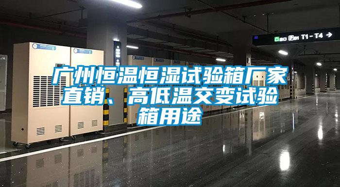 廣州恒溫恒濕試驗箱廠家直銷、高低溫交變試驗箱用途