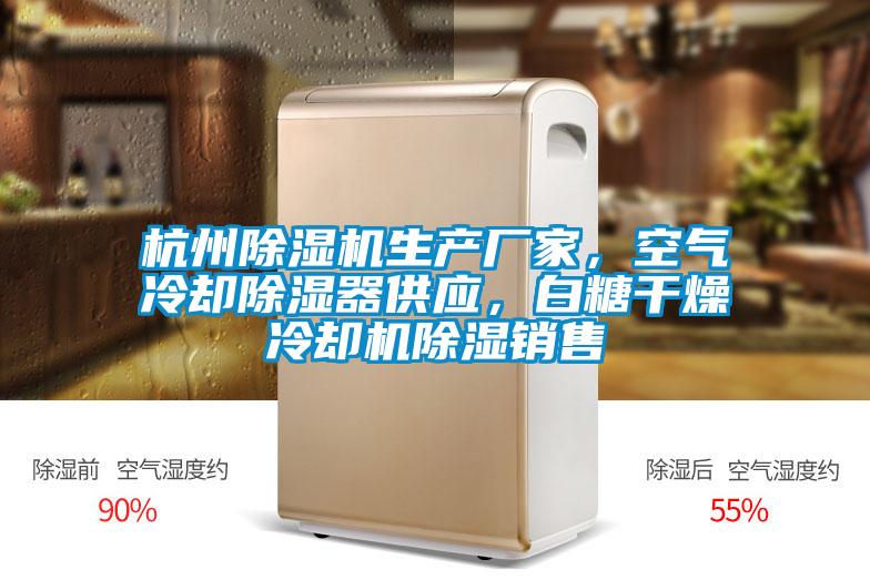 杭州除濕機(jī)生產(chǎn)廠家，空氣冷卻除濕器供應(yīng)，白糖干燥冷卻機(jī)除濕銷售