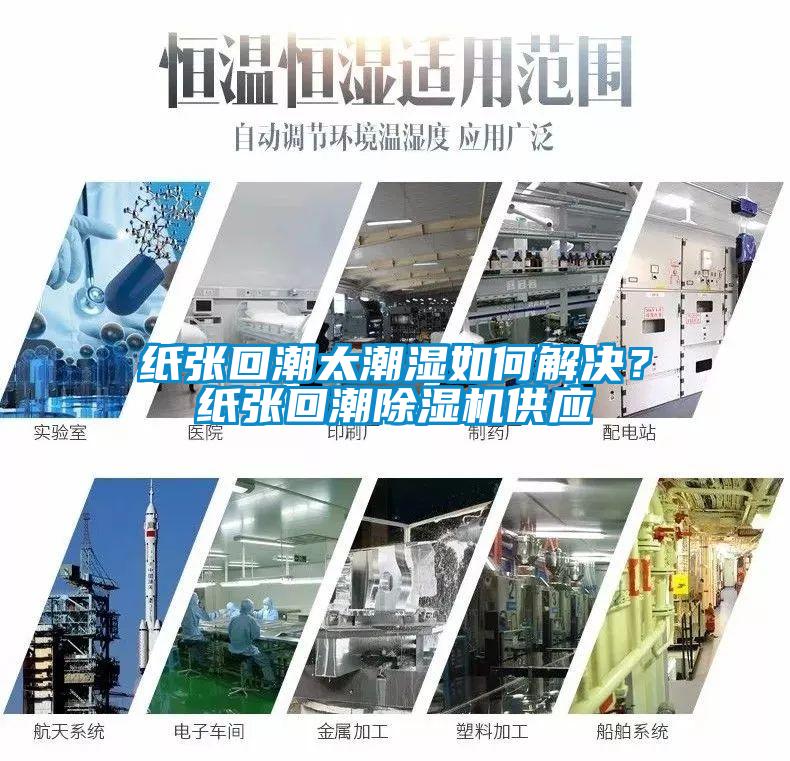 紙張回潮太潮濕如何解決？紙張回潮除濕機供應(yīng)