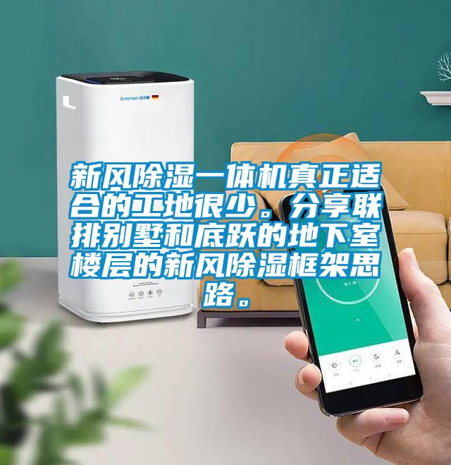 新風除濕一體機真正適合的工地很少。分享聯(lián)排別墅和底躍的地下室樓層的新風除濕框架思路。