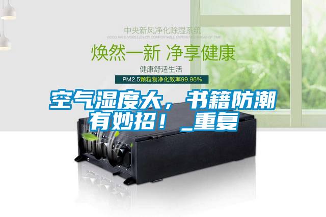 空氣濕度大，書籍防潮有妙招！_重復