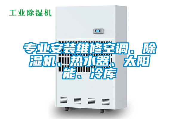 專業(yè)安裝維修空調(diào)、除濕機(jī)、熱水器、太陽(yáng)能、冷庫(kù)