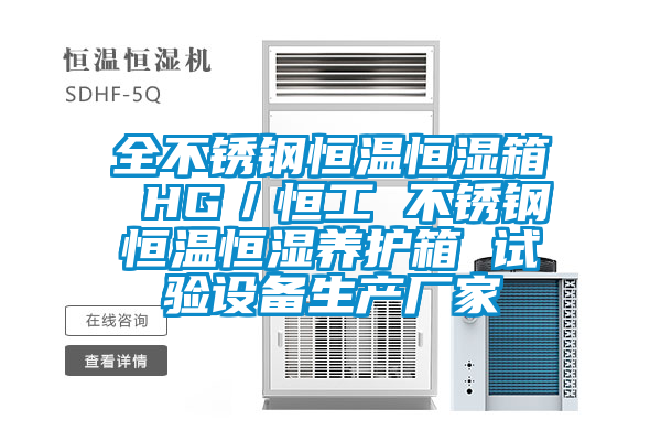 全不銹鋼恒溫恒濕箱 HG／恒工 不銹鋼恒溫恒濕養(yǎng)護(hù)箱 試驗設(shè)備生產(chǎn)廠家