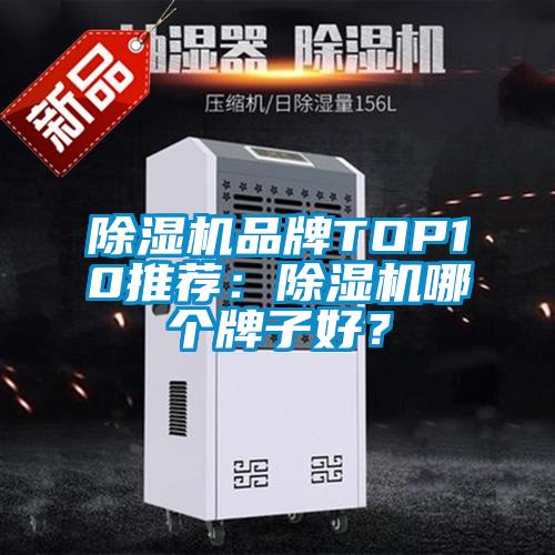除濕機(jī)品牌TOP10推薦：除濕機(jī)哪個(gè)牌子好？