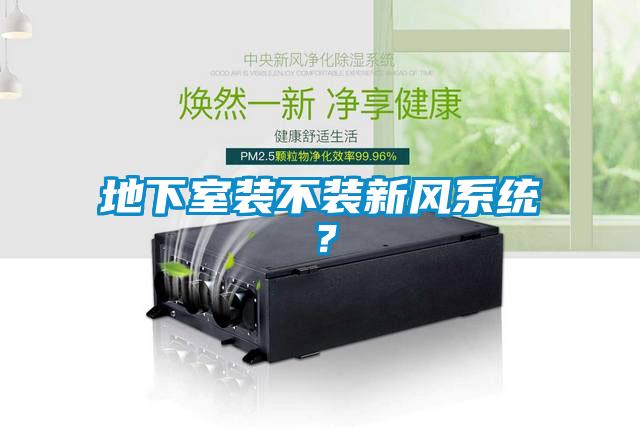 地下室裝不裝新風(fēng)系統(tǒng)？