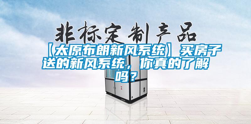 【太原布朗新風(fēng)系統(tǒng)】買房子送的新風(fēng)系統(tǒng)，你真的了解嗎？