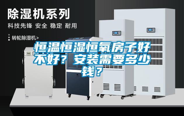 恒溫恒濕恒氧房子好不好？安裝需要多少錢？