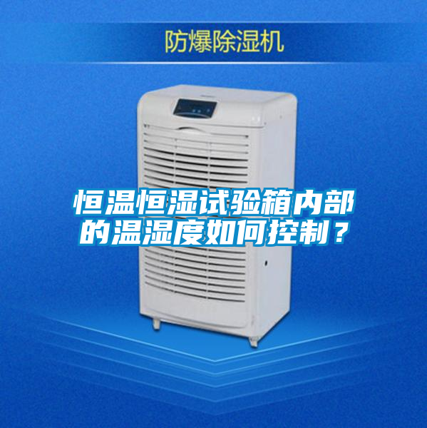 恒溫恒濕試驗箱內(nèi)部的溫濕度如何控制？
