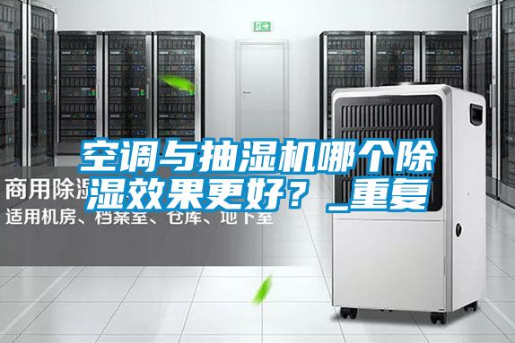 空調(diào)與抽濕機(jī)哪個(gè)除濕效果更好？_重復(fù)