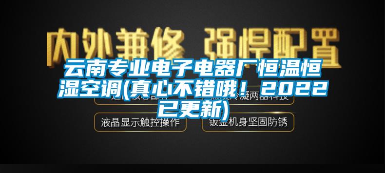 云南專業(yè)電子電器廠恒溫恒濕空調(diào)(真心不錯哦！2022已更新)