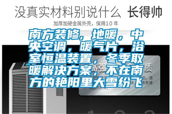 南方裝修, 地暖，中央空調(diào)，暖氣片，浴室恒溫裝置，冬季取暖解決方案，不在南方的艷陽里大雪紛飛