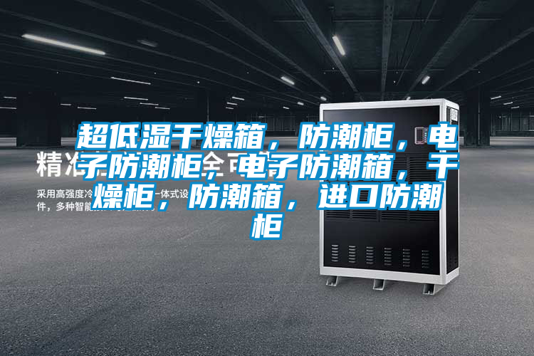 超低濕干燥箱，防潮柜，電子防潮柜，電子防潮箱，干燥柜，防潮箱，進(jìn)口防潮柜
