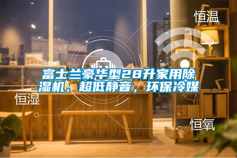 富士蘭豪華型28升家用除濕機，超低靜音，環(huán)保冷媒