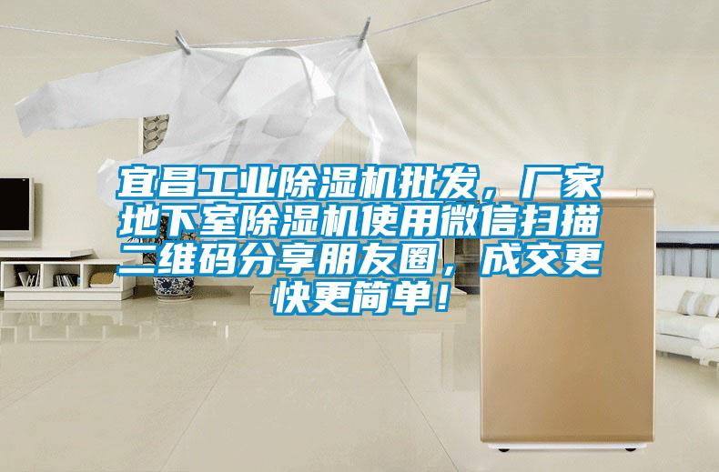 宜昌工業(yè)除濕機批發(fā)，廠家地下室除濕機使用微信掃描二維碼分享朋友圈，成交更快更簡單！