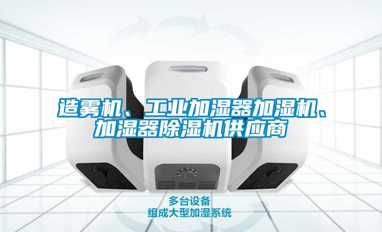 造霧機、工業(yè)加濕器加濕機、加濕器除濕機供應商