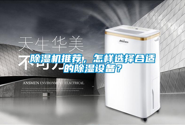 除濕機(jī)推薦，怎樣選擇合適的除濕設(shè)備？