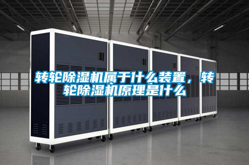 轉(zhuǎn)輪除濕機(jī)屬于什么裝置，轉(zhuǎn)輪除濕機(jī)原理是什么