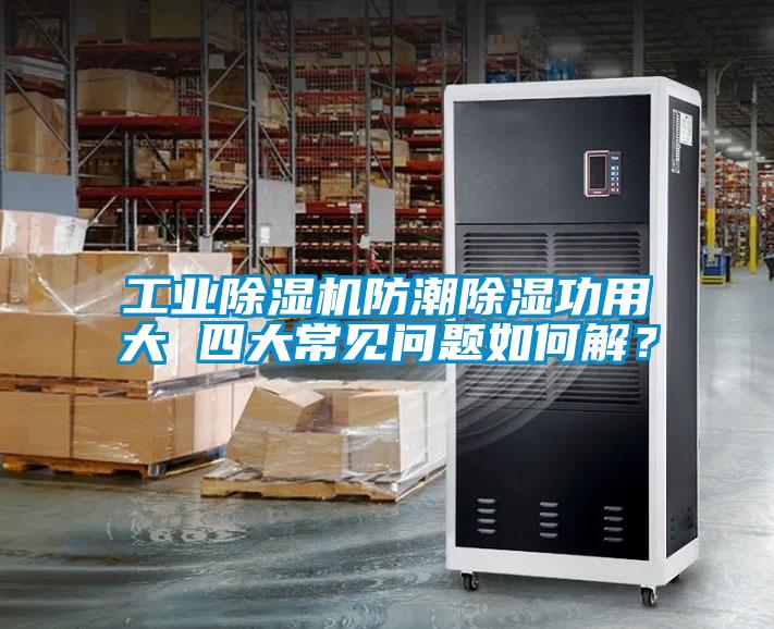 工業(yè)除濕機(jī)防潮除濕功用大 四大常見問題如何解？
