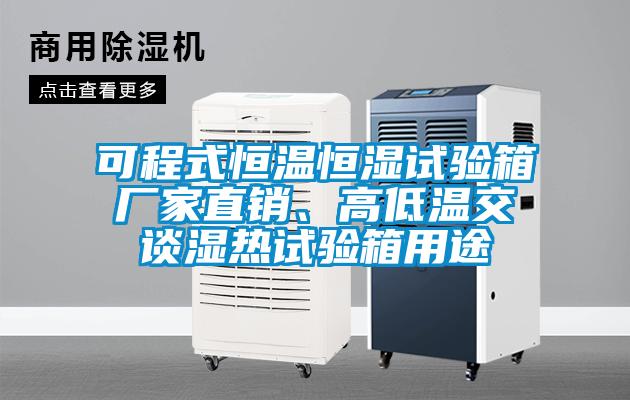 可程式恒溫恒濕試驗(yàn)箱廠家直銷、高低溫交談濕熱試驗(yàn)箱用途