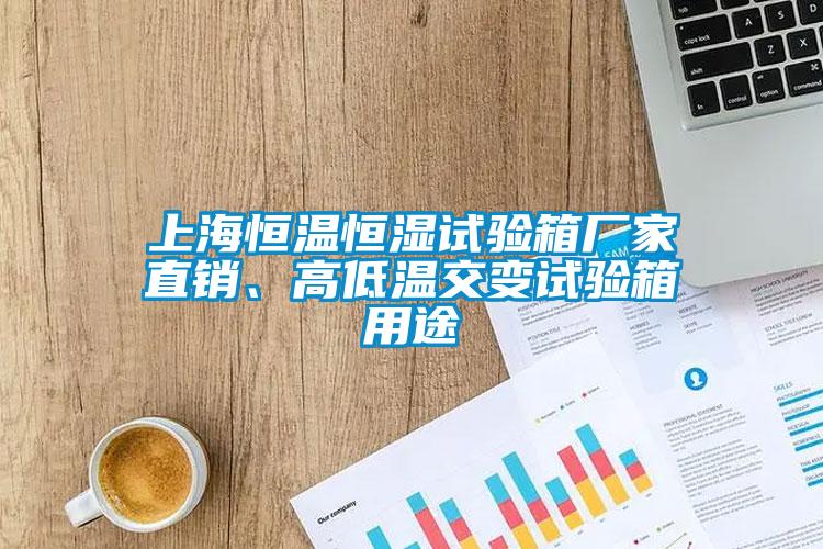 上海恒溫恒濕試驗(yàn)箱廠(chǎng)家直銷(xiāo)、高低溫交變?cè)囼?yàn)箱用途