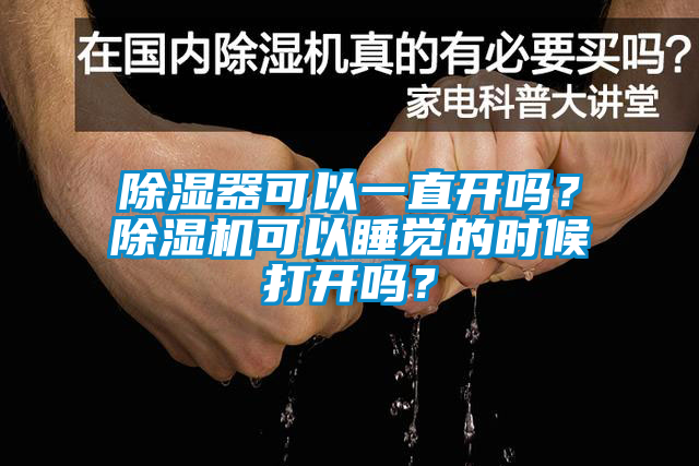 除濕器可以一直開嗎？除濕機(jī)可以睡覺的時(shí)候打開嗎？