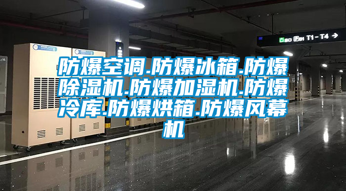 防爆空調(diào).防爆冰箱.防爆除濕機(jī).防爆加濕機(jī).防爆冷庫(kù).防爆烘箱.防爆風(fēng)幕機(jī)