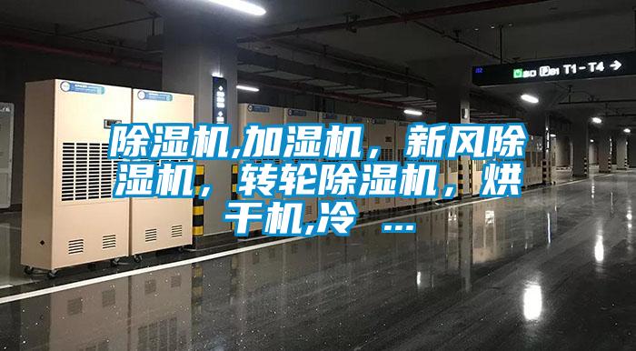 除濕機(jī),加濕機(jī)，新風(fēng)除濕機(jī)，轉(zhuǎn)輪除濕機(jī)，烘干機(jī),冷 ...