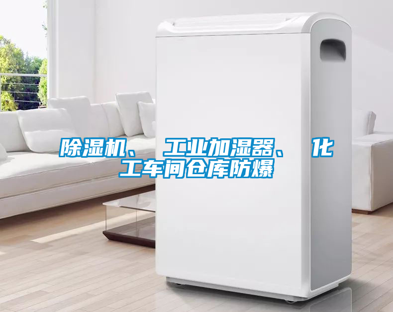 除濕機(jī)、 工業(yè)加濕器、 化工車間倉庫防爆