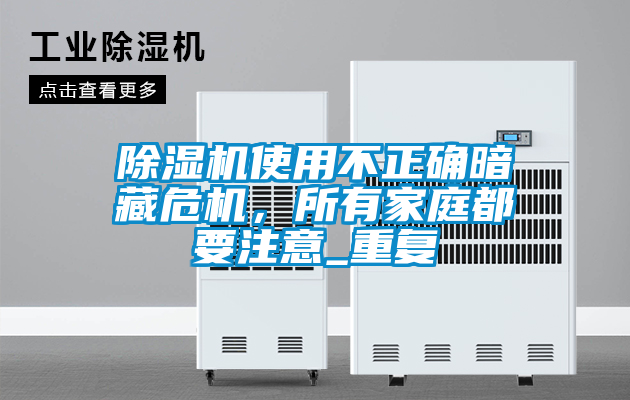 除濕機(jī)使用不正確暗藏危機(jī)，所有家庭都要注意_重復(fù)
