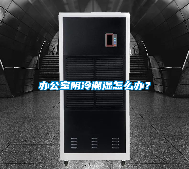 辦公室陰冷潮濕怎么辦？