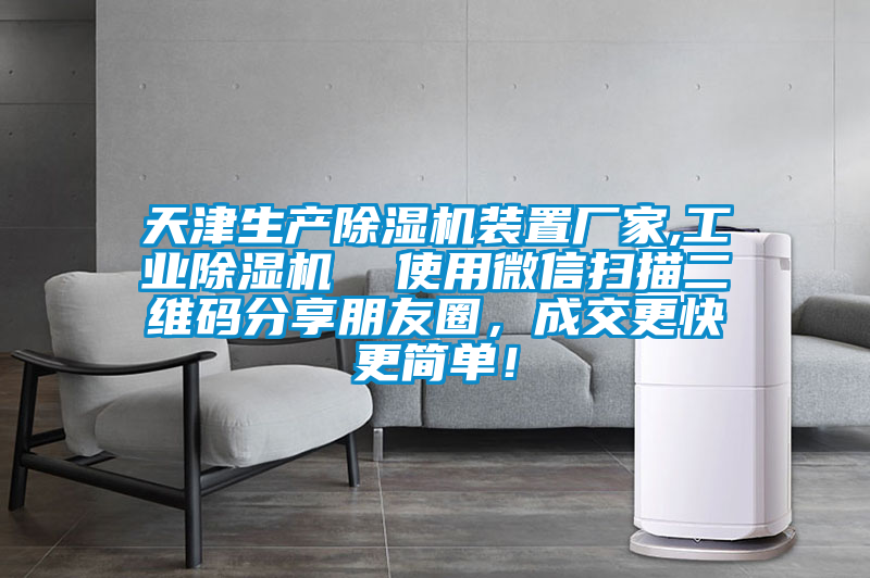 天津生產(chǎn)除濕機(jī)裝置廠家,工業(yè)除濕機(jī)  使用微信掃描二維碼分享朋友圈，成交更快更簡(jiǎn)單！