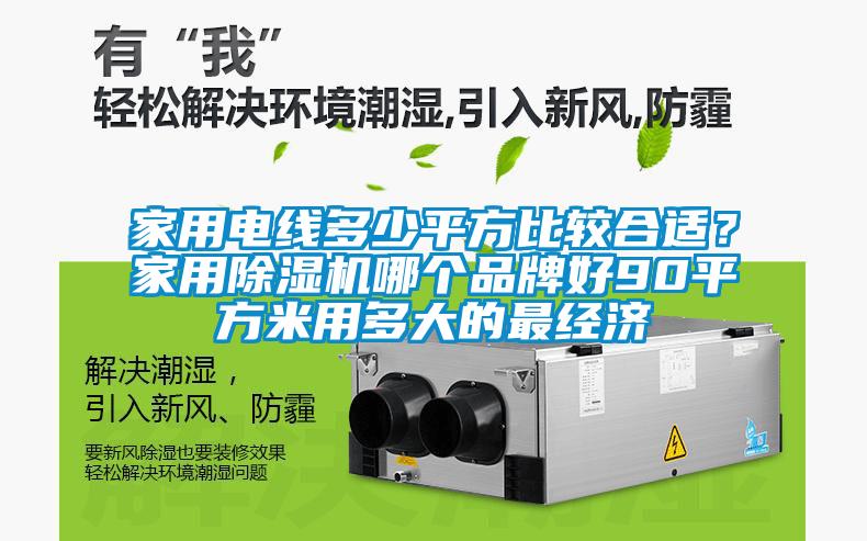 家用電線多少平方比較合適？家用除濕機(jī)哪個(gè)品牌好90平方米用多大的最經(jīng)濟(jì)