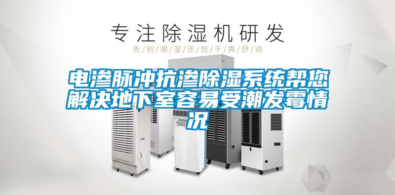 電滲脈沖抗?jié)B除濕系統幫您解決地下室容易受潮發(fā)霉情況