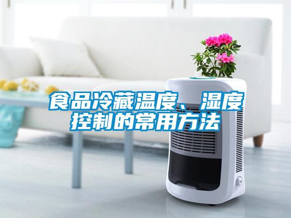 食品冷藏溫度、濕度控制的常用方法
