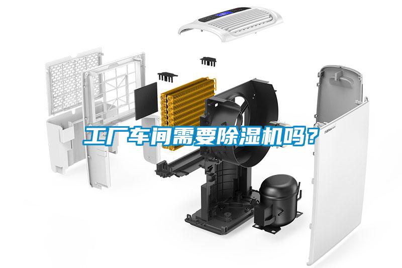 工廠車間需要除濕機嗎？
