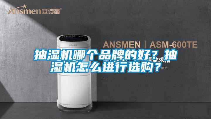 抽濕機(jī)哪個(gè)品牌的好？抽濕機(jī)怎么進(jìn)行選購(gòu)？