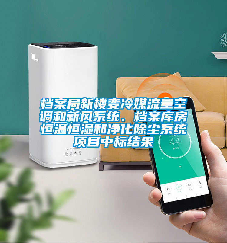 檔案局新樓變冷媒流量空調(diào)和新風(fēng)系統(tǒng)、檔案庫(kù)房恒溫恒濕和凈化除塵系統(tǒng)項(xiàng)目中標(biāo)結(jié)果