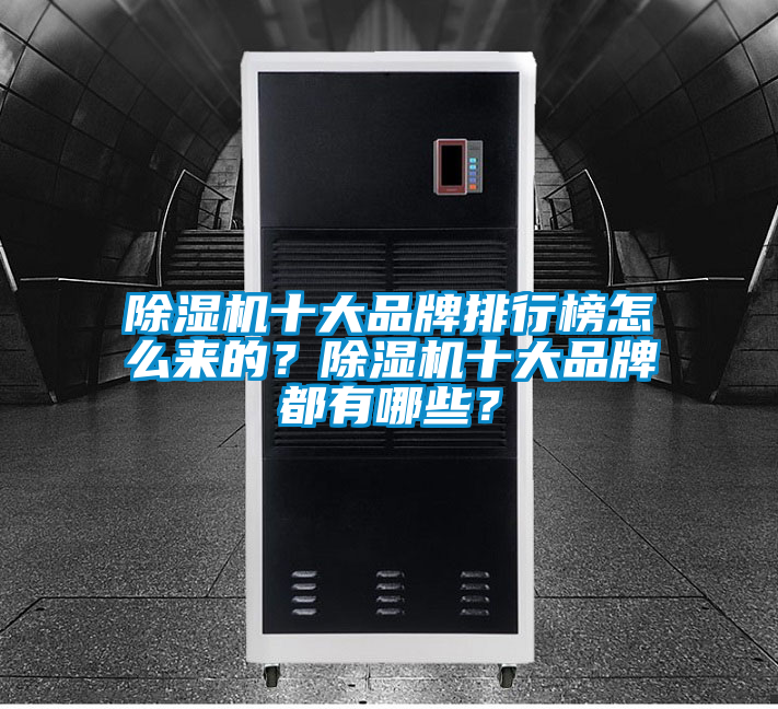 除濕機(jī)十大品牌排行榜怎么來(lái)的？除濕機(jī)十大品牌都有哪些？